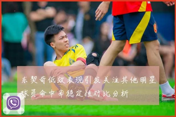 东契奇低效表现引发关注其他明星球员命中率稳定性对比分析